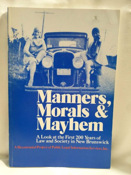 Manners, Morals & Mayhem - A Look at the First 200 Years of Law and Society in New Brunswick