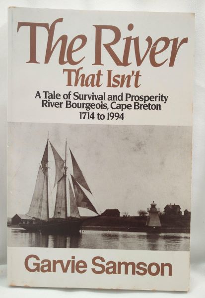 The River That Isn't - A Tale of Survival and Prosperity - River Bourgeois, Cape Breton 1714 to 1994
