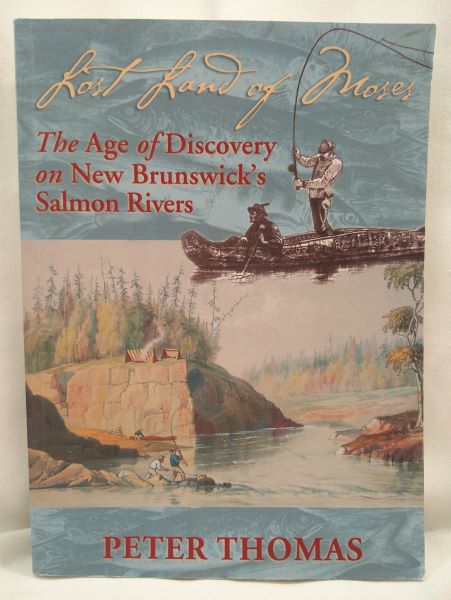 Lost Land of Moses - The Age of Discovery on New Brunswick's Salmon Rivers