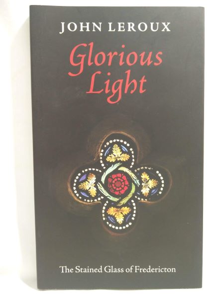 Glorious Light - The Stained Glass of Fredericton