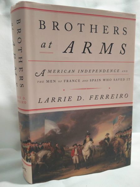 Brothers at Arms - American Independence and the Men of France and Spain Who Saved It