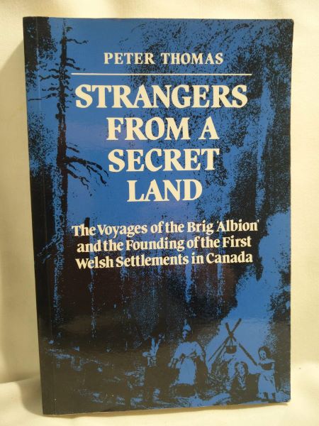 Strangers from a Secret Land; The Voyages of the Brig Albion and the Founding of the First Welsh Settlements in Canada.