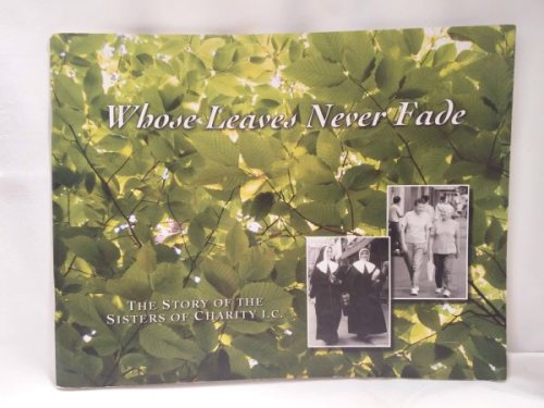 Whose Leaves Never Fade: The Story of the Sisters of Charity of the Immaculate Conception
