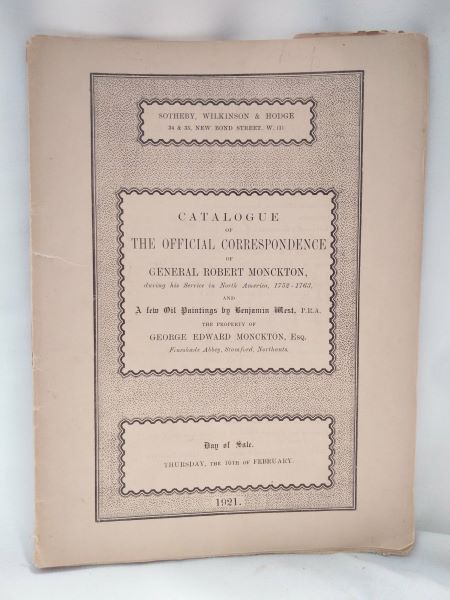Catalogue of the Official Correspondence of General Robert Monckton during his Service in North America 1752-1763, and A few Oil Paintings by Benjamin West, P.R.A - The Property of George Edward Monckton, Esq. - Fineshade Abbey, Stamford, Northants.