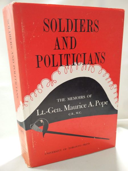 Soldiers and Politicians - The Memoirs of Lt.-Gen. Maurice A. Pope