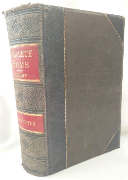 The Complete Home - An Encyclopaedia of Domestic Life and Affairs. The Household, in its Foundation, Order, Economy, Beauty, Healthfulness, Emergencies, Methods, Children, Literature, Amusements, Religion, Friendships, Manners, Hospitality, Servants, Industry, Money, and History.