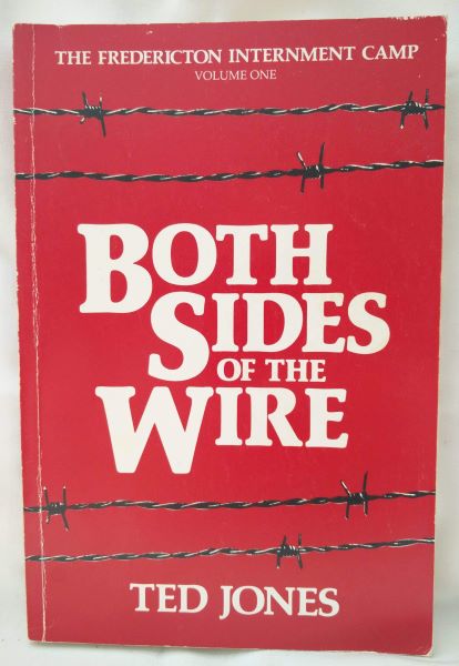 Both Sides of the Wire; Fredericton Internment Camp (Volume One)