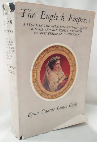 The English Empress - A Study in the Relations Between Queen Victoria and Her Eldest Daughter, Empress Frederick of Germany