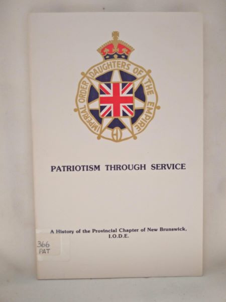 Patriotism Through Service - A History of the Provincial Chapter of New Brunswick, I.O.D.E.