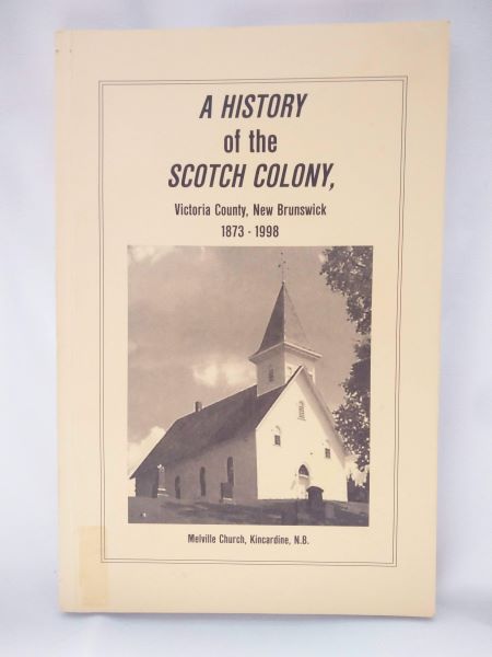 A History of the Scotch Colony, Victoria County, New Brunswick 1873-1998