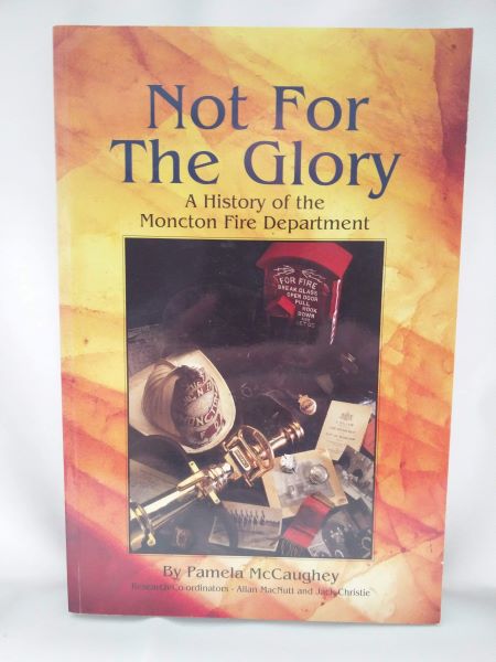 Not for the Glory; A History of the Moncton Fire Department