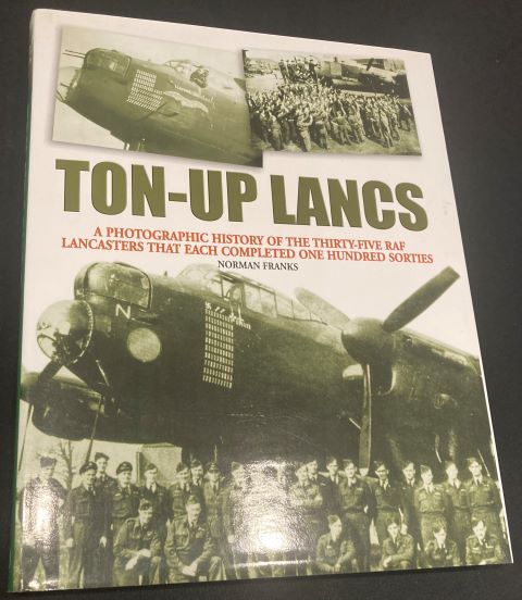 Ton Up Lancs - A Photographic History of the 35 RAF Lancasters that each completed 100 sorties