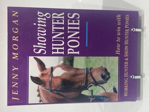 Showing Hunter Ponies: How to Win with Working Hunter Ponies and Show Hunter Ponies