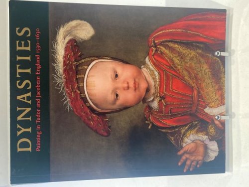 Dynasties: Painting in Tudor and Jacobean England 1530-1630