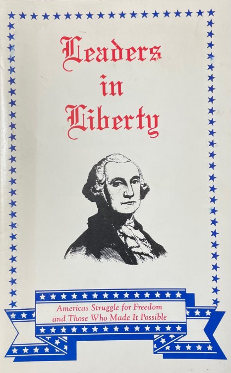 Leaders in Liberty [America's Struggle for Freedom and Those Who Made it Possible]