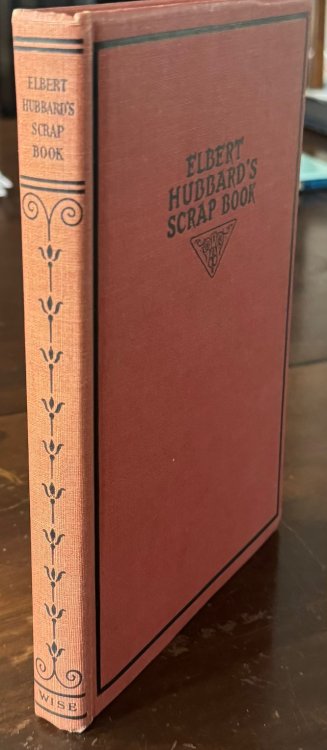 Elbert Hubbard's Scrap Book, Containing the Inspired and Inspiring Selections, Gathered During a Life Time of Discriminating Reading for His Own Use
