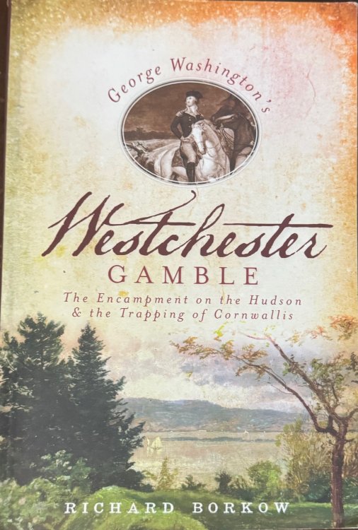 George Washington's Westchester Gamble: The Encampment on the Hudson and the Trapping of Cornwallis