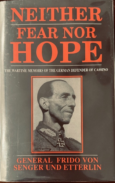 Neither Fear Nor Hope: The Wartime Career Of General Frido Von Senger Und Etterlin, Defender Of Cassino