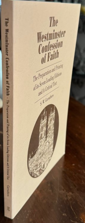 The Westminster Confession of Faith Being an Account of the Preparation and Printing of its Seven Leading Editions; To which is appended a Critical Text of the Confession with notes thereon