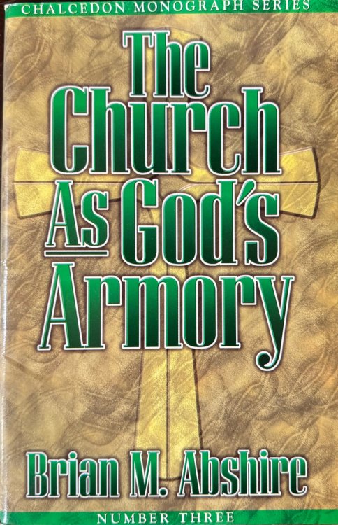 The Church As God's Armory (Chalcedon Monograph Series, No. 3)