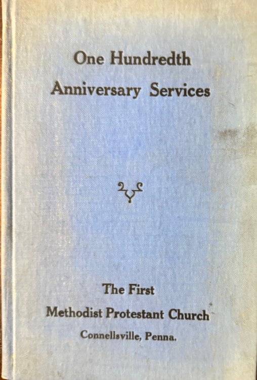 One Hundredth Anniversary Services: The First Methodist Protestant Church, Connellsville, Penna. [Pennsylvania]