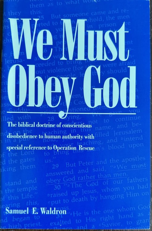 We Must Obey God: The Biblical Doctrine of Conscientious Disobedience to Human Authority with Special Reference to Operation Rescue