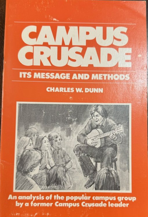 Campus Crusade: Its Message and Methods - An Analysis of the Popular Campus Group by a Former Campus Crusade Leader