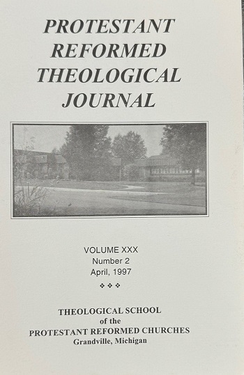 Protestant Reformed Theological Journal, Volume XXX, Number 2 (April, 1997) ISSN: 1070-8138