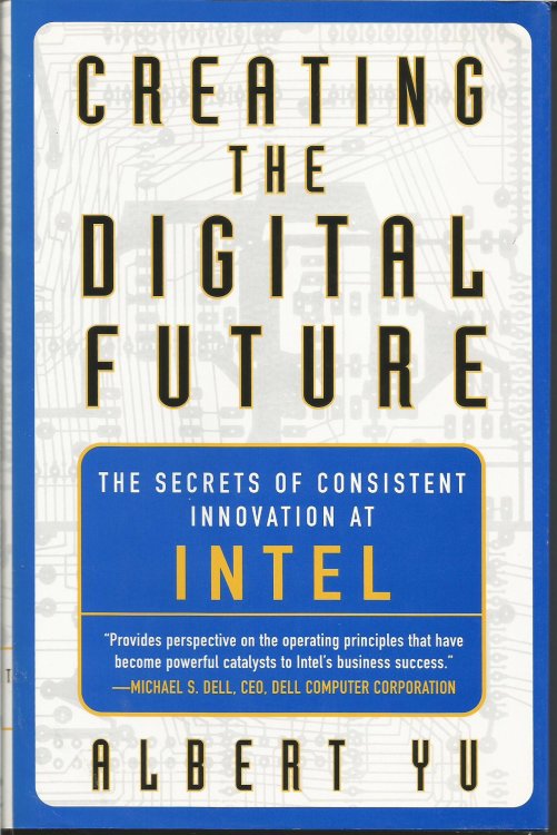 Creating the Digital Future : The secrets of consistent innovation at Intel