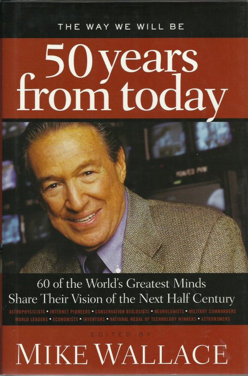 50 Years from Today, The Way We Will Be : 60 of the World's Greatest Minds Share their Visions of the Next Half Century