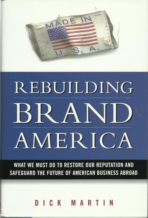 Rebuilding Brand America: What We Must Do to Restore Our Reputation and Safeguard the Future of American Business Abroad