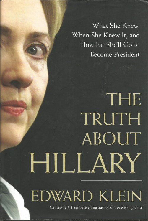 The Truth About Hillary: What She Knew, When She Knew It, and How Far She'll go to Become President