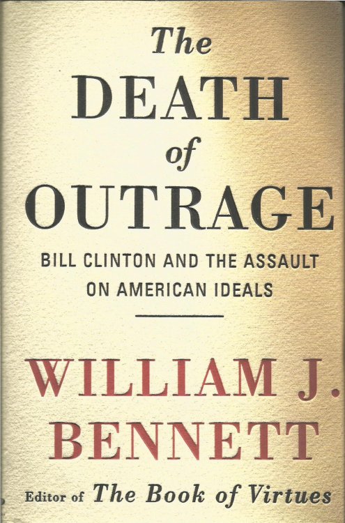 The Death of Outrage : Bill Clinton and the Assault on American Ideals