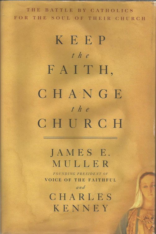 Keep The Faith, Change The Church: The Battle By Catholics For The Soul Of Their Church