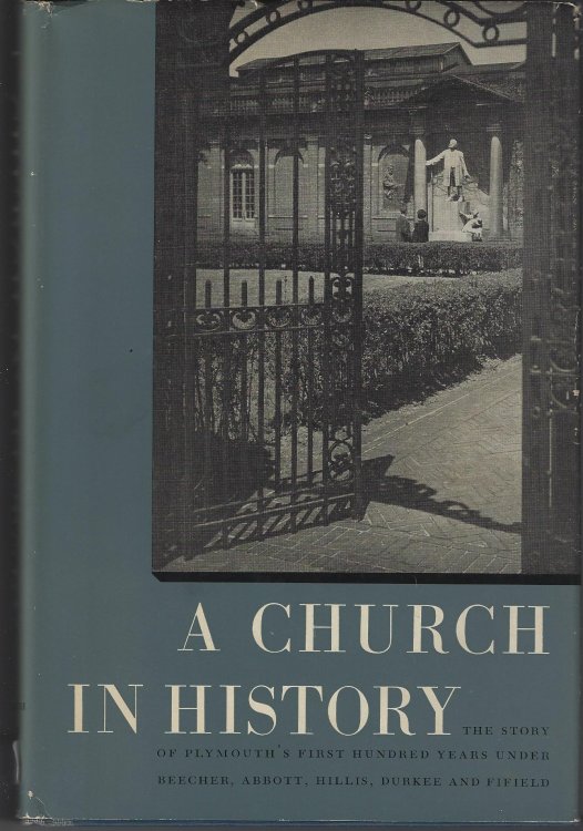 A Church in History : The Story of Plymouth's First Hundred Years under Beecher, Abbott, Hillis, Durkee, and Fifield