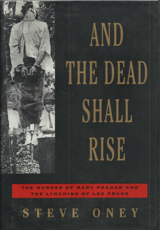 And the Dead Shall Rise: The Murder of Mary Phagan and the Lynching of Leo Frank