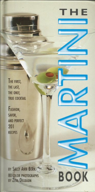 The Martini Book: The First, The Last, The Only True Coctail - Fashion, Savor, and Perfect 201 Recipes