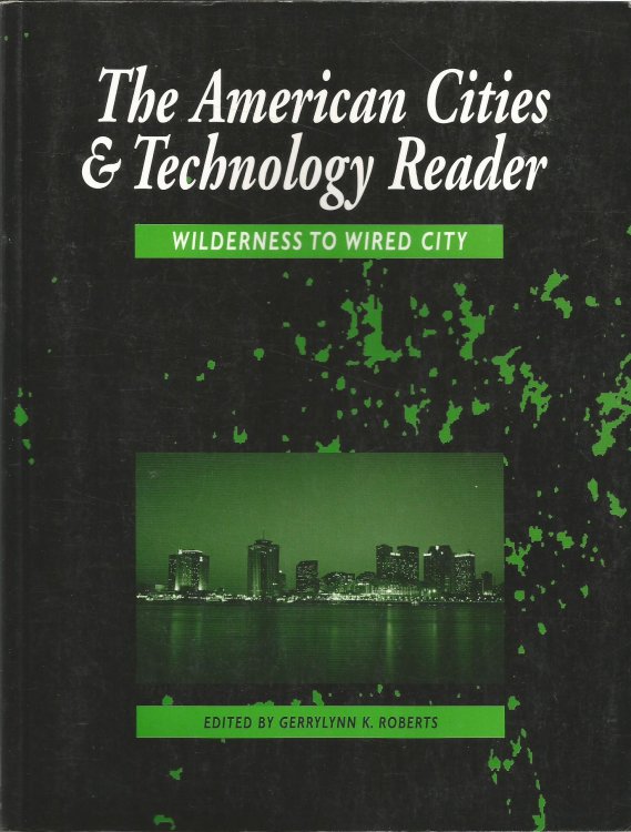 The American Cities and Technology Reader : Wilderness to Wired City