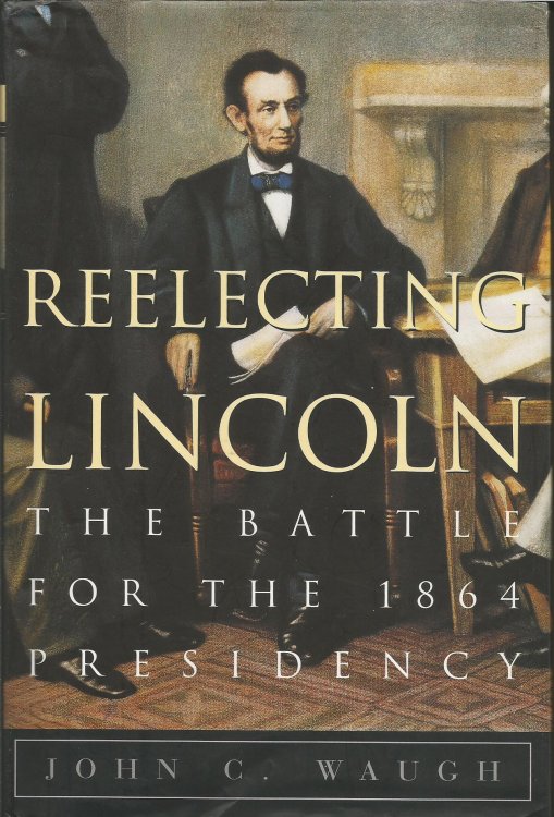 Reelecting Lincoln : The Battle for the 1864 Presidency