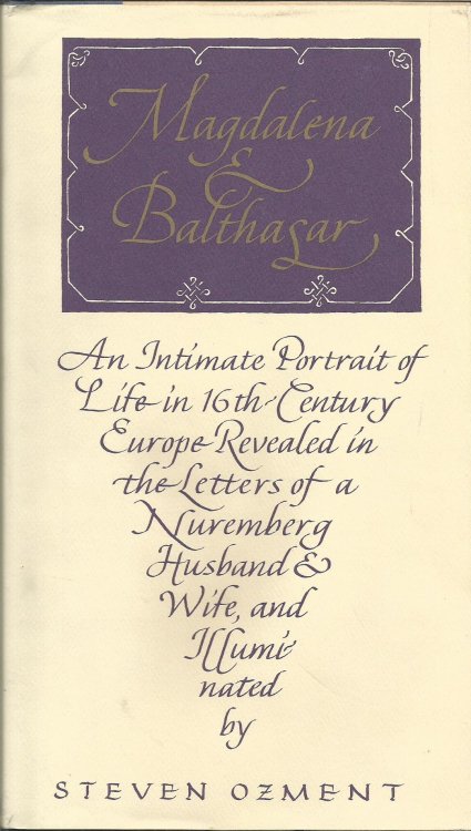 Magdalena and Balthasar: An Intimate Portrait of Life in 16th Century Europe Revealed in the Letters of a Nuremberg Husband and Wife