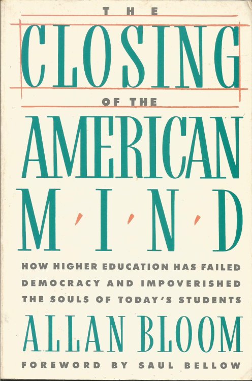 The Closing of the American Mind : How Higher Education has Failed Democracy and Imnpoverished the Souls of Today's Students