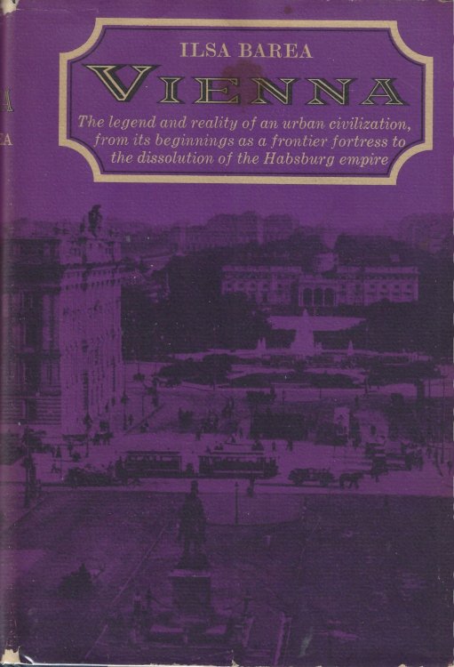 Vienna : The legend and reality of an urban civilization, from its beginnings as a frontier frotress to the dissolution of the Habsburg empire