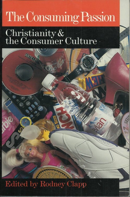 The Consuming Passion: Christianity & the Consumer Culture