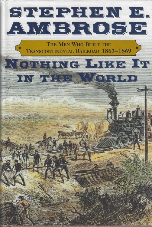 Nothing Like It in the World: The Men Who Built the Transcontinental Railroad, 1863-1869