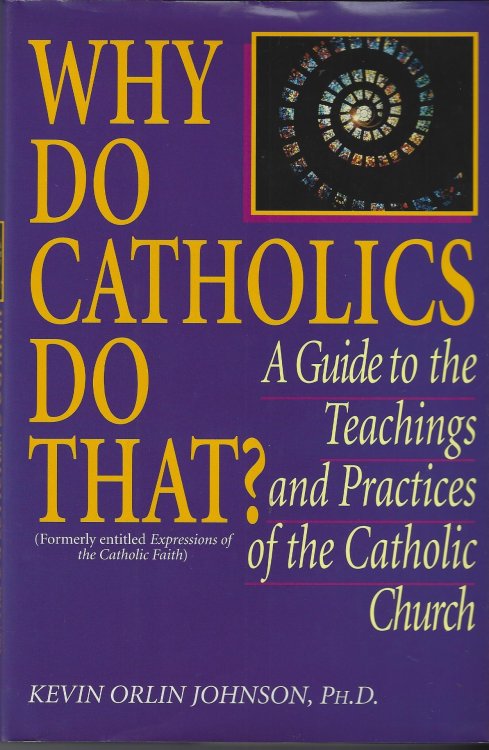 Why Do Catholics Do That : A Guide to the Teachings and Practices of the Catholic Church