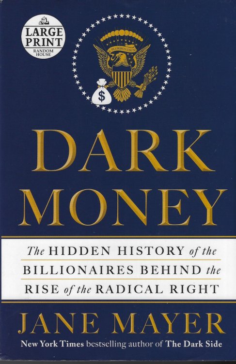Dark Money: The Hidden History of the Billionaires Behind the Rise of the Radical Right [Random House Large Print]