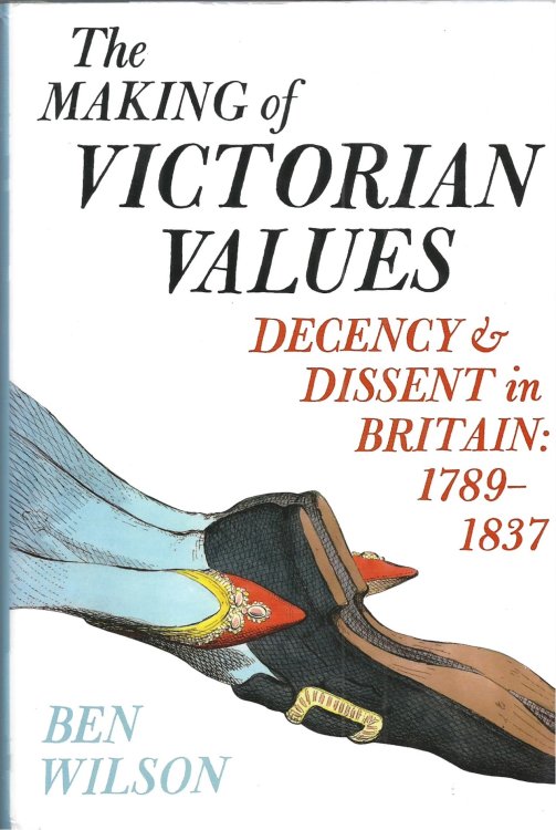 The Making of Victorian Values: Decency and Dissent in Britain: 1789-1837