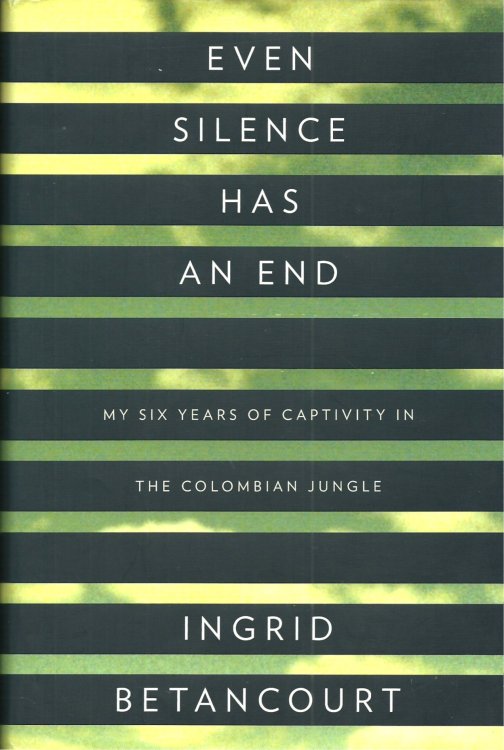 Even Silence Has an End: My Six Years of Captivity in the Colombian Jungle