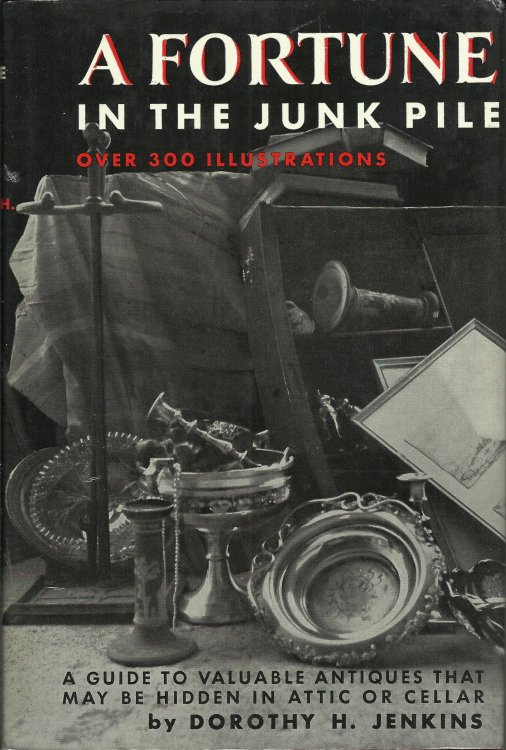 A Fortune in the Junk Pile: A Guide to Valuable Antiques Which May be Found in Attics, Cellars, etc.