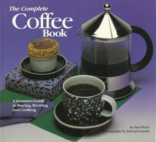 The Complete Coffee Book: A Gourmet Guide to Buying, Brewing, and Cooking